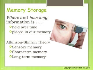 Memory Storage
     Where and how long
     information is . . .
       held over time
       placed in our memory


   ...