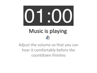 Music is playing  Adjust the volume so that you can hear it comfortably before the countdown finishes 