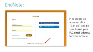 EndNote:
 To create an
account, click
“Sign up” and be
sure to use your
FLC email address
for your account.
 