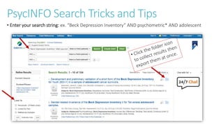 PsycINFO Search Tricks and Tips
• Enter your search string: ex. “Beck Depression Inventory” AND psychometric* AND adolescent
 