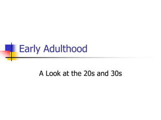 Early Adulthood 
A Look at the 20s and 30s 
 