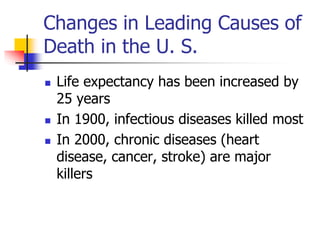 Changes in Leading Causes of 
Death in the U. S. 
 Life expectancy has been increased by 
25 years 
 In 1900, infectious...