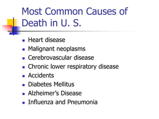 Most Common Causes of 
Death in U. S. 
 Heart disease 
 Malignant neoplasms 
 Cerebrovascular disease 
 Chronic lower ...