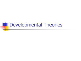 Developmental Theories 
 