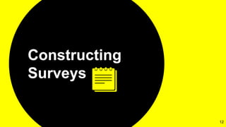 Constructing
Surveys
12
 