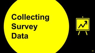 42
Collecting
Survey
Data
 