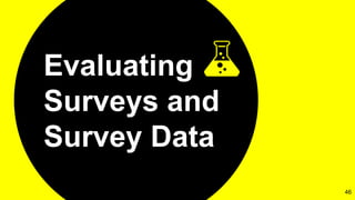 Evaluating
Surveys and
Survey Data
46
 