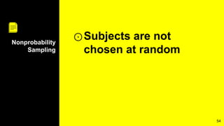 Nonprobability
Sampling
⊙Subjects are not
chosen at random
54
 