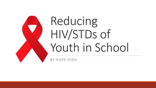 Reducing
HIV/STDs of
Youth in School
BY HOPE OISHI
 
