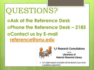 QUESTIONS?
Ask

at the Reference Desk
Phone the Reference Desk – 2185
Contact us by E-mail
reference@onu.edu

 