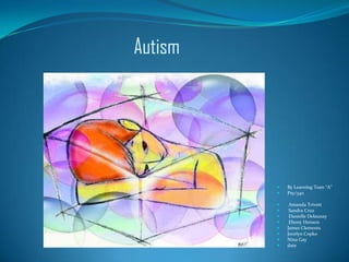 Autism By Learning Tean “A” Psy/340  Amanda Trivett  Sandra Cruz  Danielle Delaunay   Ebony Henson  James Clements  Jocelyn Copko Nina Gay date 