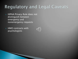    HIPAA Privacy Rule does not
    distinguish between
    emergency and
    nonemergency requests

   HMO contracts with
    psychologists
 