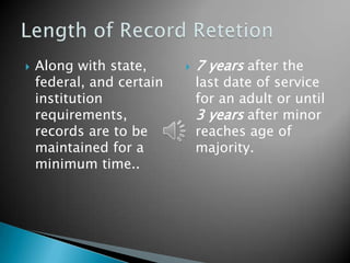    Along with state,         7 years after the
    federal, and certain       last date of service
    institution                for an adult or until
    requirements,              3 years after minor
    records are to be          reaches age of
    maintained for a           majority.
    minimum time..
 