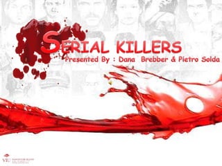 SERIAL KILLERS Presented By : Dana  Brebber& PietroSolda 