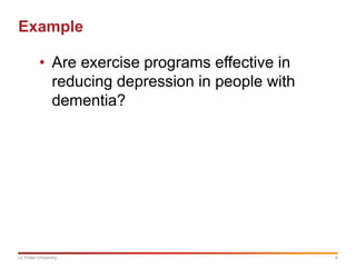 6La Trobe University
Example
• Are exercise programs effective in
reducing depression in people with
dementia?
 