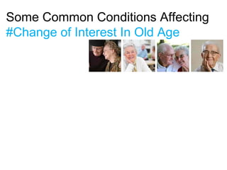 Some Common Conditions Affecting
#Change of Interest In Old Age
 