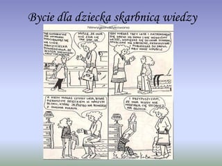 Bycie dla dziecka skarbnicą wiedzy
 