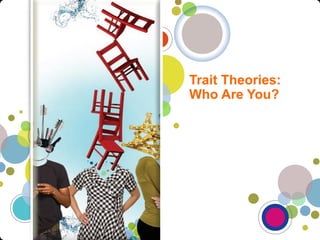 Trait Theories:
Who Are You?
 
