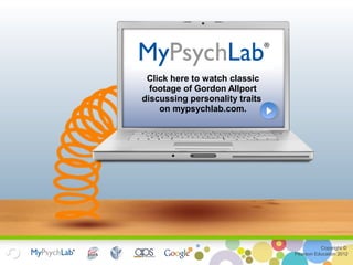 Copyright ©
Pearson Education 2012
Click here to watch classic
footage of Gordon Allport
discussing personality traits
on mypsychlab.com.
 