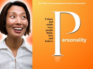 Copyright ©
Pearson Education 2012
Unique
and
stable
ways
people
think,
feel,
and
behave ersonality
29.1 What is the psychodynamic theory of personality?
 