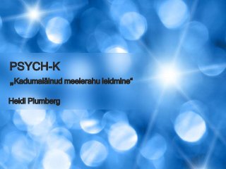 PSYCH-K
„Kadumaläinud meelerahu leidmine“
Heidi Plumberg

 