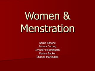 Women & Menstration Karrie Simone Jessica Cutting Jennifer Hasselbusch Penina Backer Shanna Martindale 