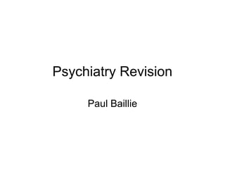 Psychiatry Revision
Paul Baillie
 