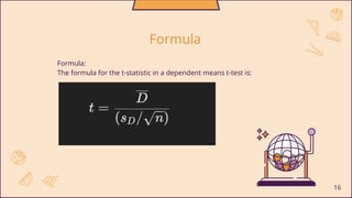 16
Formula
Formula:
The formula for the t-statistic in a dependent means t-test is:
 