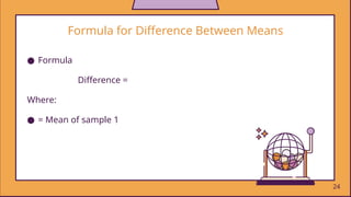 24
Formula for Difference Between Means
● Formula
Difference =
Where:
● = Mean of sample 1
 