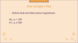 • Define Null and Alternative Hypothesis
Ho ; µ = 100
H1 ; µ ≠ 100
7
One Sample t Test
 