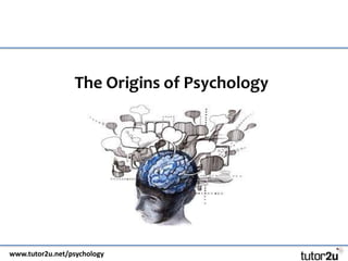 www.tutor2u.net/psychology
Year 1
The Origins of Psychology
 