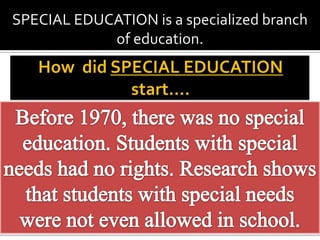 SPECIAL EDUCATION is a specialized branch
            of education.
 