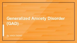Generalized	Anxiety	Disorder	
	
(GAD)	
	

	

	

 