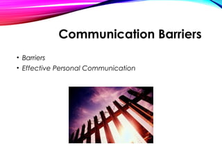 Communication Barriers
• Barriers
• Effective Personal Communication
 