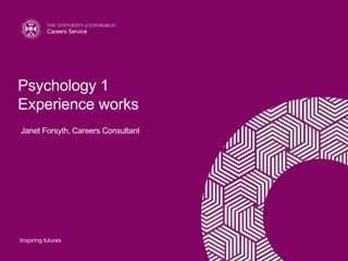 Janet Forsyth, Careers Consultant
Psychology 1
Experience works
 