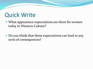 Quick Write What appearance expectations are there for women today in Western Culture? Do you think that these expectations can lead to any sorts of consequences? 