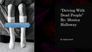 “Driving With
Dead People”
By: Monica
Holloway
By: Kaylie Jarrell
 