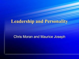 Leadership and Personality
Chris Moran and Maurice Joseph
 