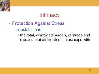 Intimacy
• Protection Against Stress
  – allostatic load
    • the total, combined burden, of stress and
      disease that an individual must cope with




                                             13
 