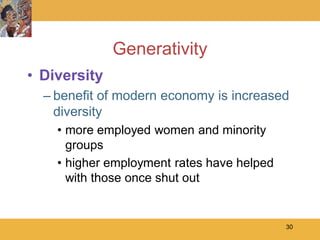 Generativity
• Diversity
  – benefit of modern economy is increased
    diversity
    • more employed women and minority
      groups
    • higher employment rates have helped
      with those once shut out


                                            30
 