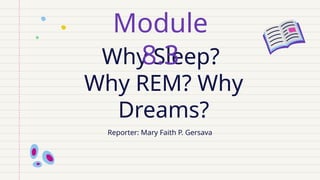 Why Sleep?
Why REM? Why
Dreams?
Module
8.3
Reporter: Mary Faith P. Gersava
 