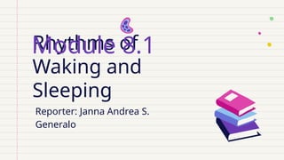 Rhythms of
Waking and
Sleeping
Module 8.1
Reporter: Janna Andrea S.
Generalo
 