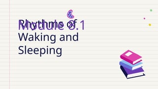 Rhythms of
Waking and
Sleeping
Module 8.1
 