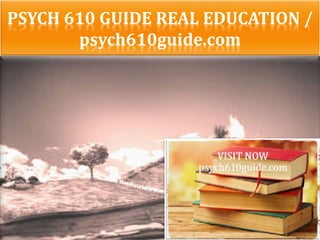PSYCH 610 GUIDE REAL EDUCATION /
psych610guide.com
 