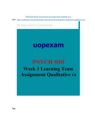 PSYCH 610 Week 3 Learning Team Assignment Qualitative vs
Link : http://uopexam.com/product/psych-610-week-3-learning-team-assignment-qualitative-vs/
Title:
 