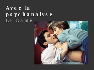 Avec la psychanalyse Le Game 