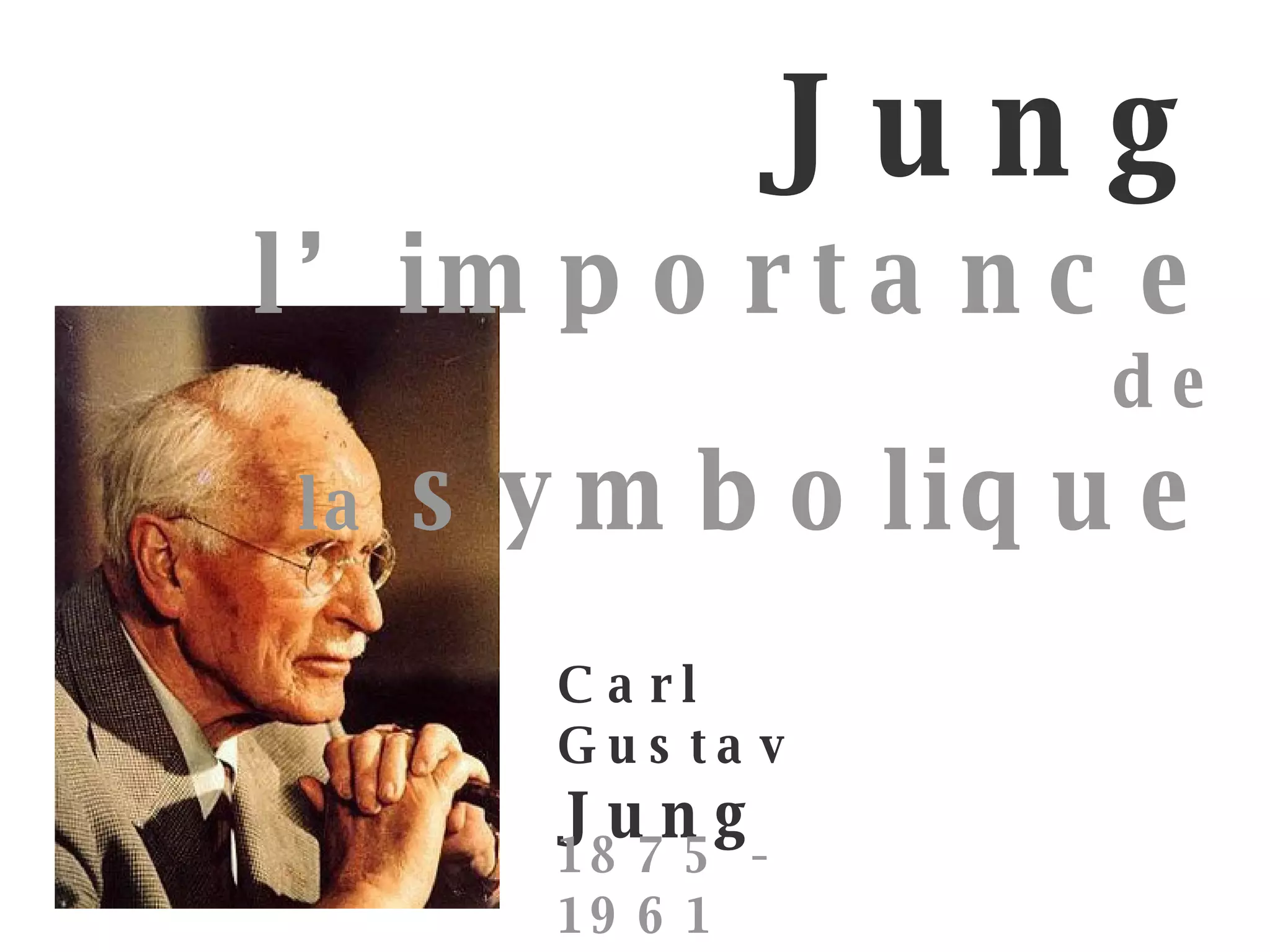 Carl Gustav Jung 1875 - 1961 Jung l’importance  de la  symbolique 