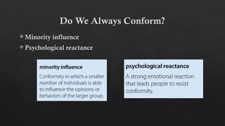 Do We Always Conform?
 Minority influence
 Psychological reactance
 