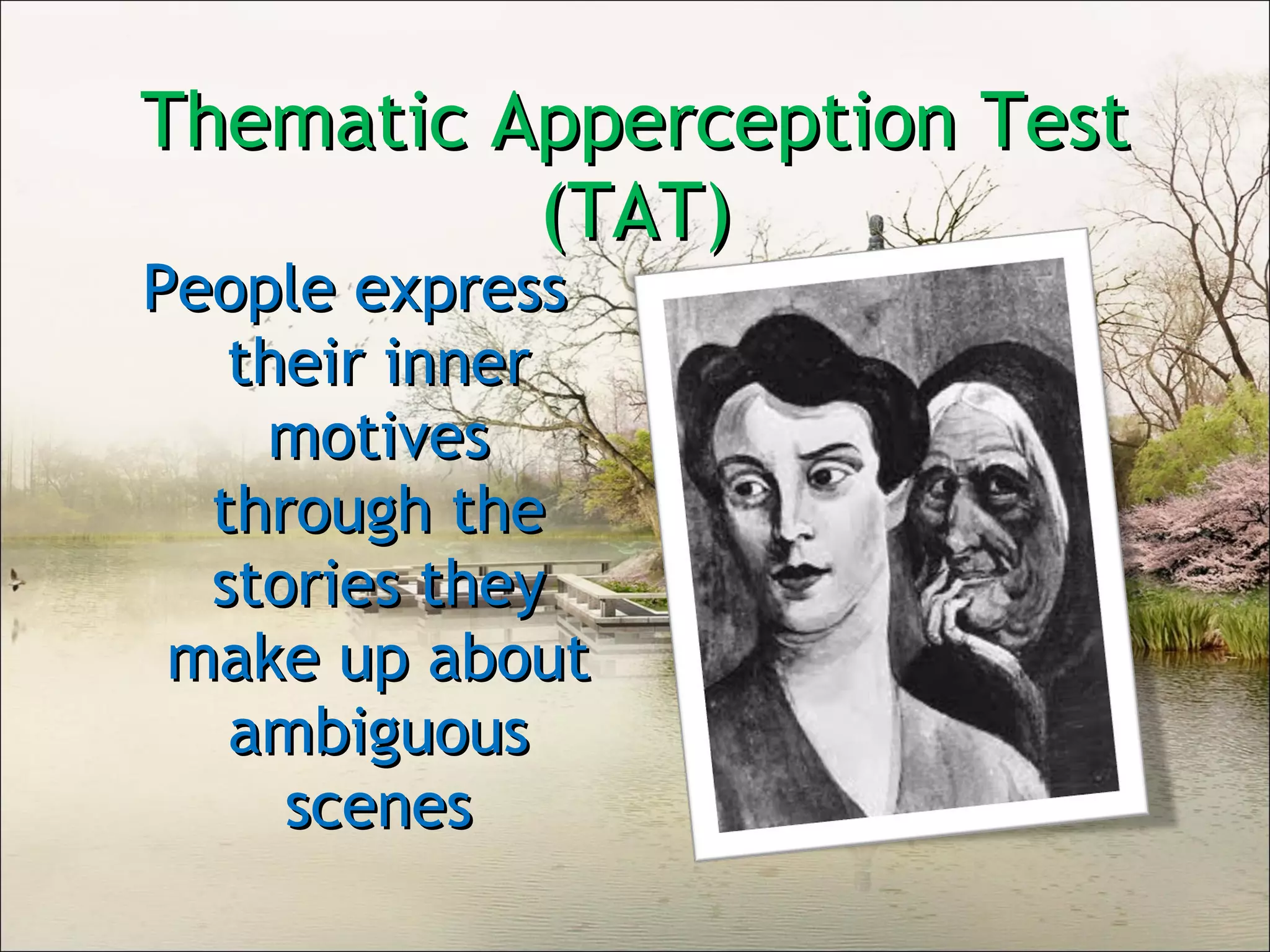 Thematic Apperception Test (TAT) People express their inner motives through the stories they make up about ambiguous scenes 