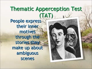 Thematic Apperception Test (TAT) People express their inner motives through the stories they make up about ambiguous scenes 